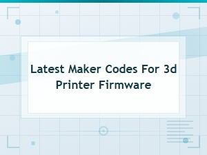 Latest Active Working Maker Codes for 3d Printer Firmware 2024