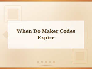 When Do Maker Codes Expire?