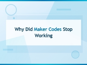 Why Did Maker Codes Stop Working – Expired Codes Archive